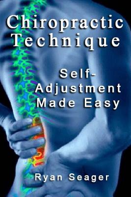 Chiropractic Technique: Self Adjustment Made Easy - Ryan Seager