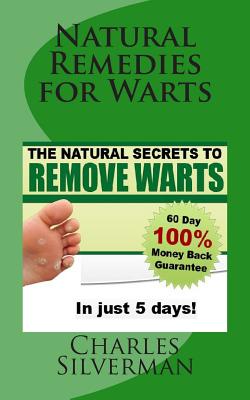 Natural Remedies for Warts: The Natural Secrets to Remove Warts in 5 Days! - Charles Silverman N. D.