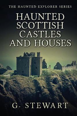 Haunted Scottish Castles and Houses - G. Stewart