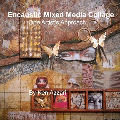 Encaustic Mixed Media Collage: One Artist's Approach - Ken Azzari