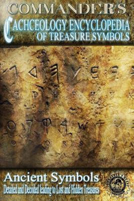 Commander's Cacheology Encyclopedia of Treasure Symbols: Ancient Symbols: Detailed and Decoded Leading to Lost Treasures - J. Hutton Pulitzer