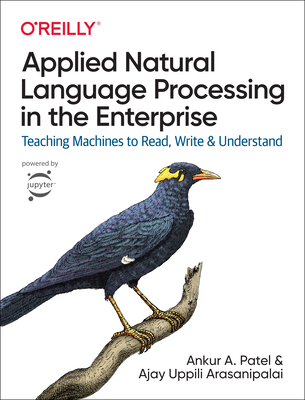 Applied Natural Language Processing in the Enterprise: Teaching Machines to Read, Write, and Understand - Ankur Patel