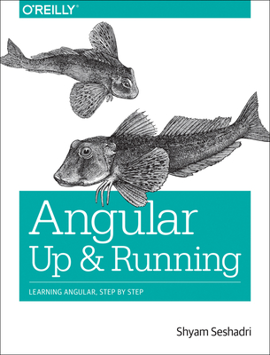 Angular: Up and Running: Learning Angular, Step by Step - Shyam Seshadri