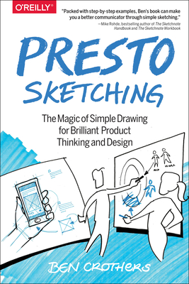 Presto Sketching: The Magic of Simple Drawing for Brilliant Product Thinking and Design - Ben Crothers