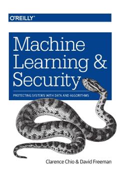 Machine Learning and Security: Protecting Systems with Data and Algorithms - Clarence Chio