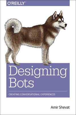 Designing Bots: Creating Conversational Experiences - Amir Shevat