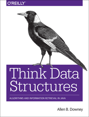 Think Data Structures: Algorithms and Information Retrieval in Java - Allen B. Downey