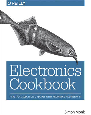 Electronics Cookbook: Practical Electronic Recipes with Arduino and Raspberry Pi - Simon Monk