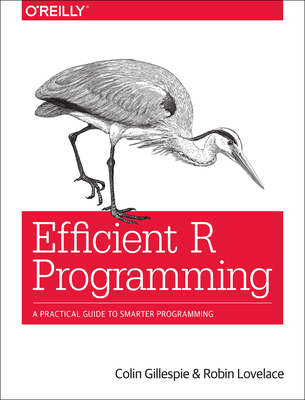 Efficient R Programming: A Practical Guide to Smarter Programming - Colin Gillespie