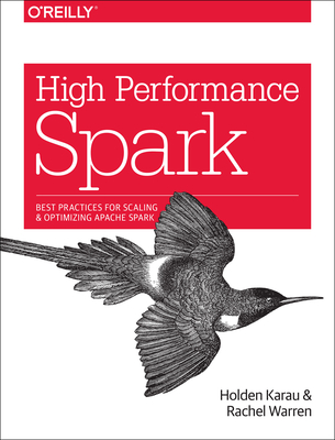 High Performance Spark: Best Practices for Scaling and Optimizing Apache Spark - Holden Karau