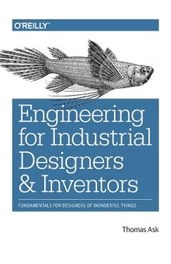 Engineering for Industrial Designers and Inventors: Fundamentals for Designers of Wonderful Things - Thomas Ask