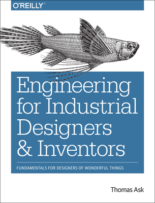 Engineering for Industrial Designers and Inventors: Fundamentals for Designers of Wonderful Things - Thomas Ask