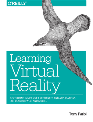 Learning Virtual Reality: Developing Immersive Experiences and Applications for Desktop, Web, and Mobile - Tony Parisi
