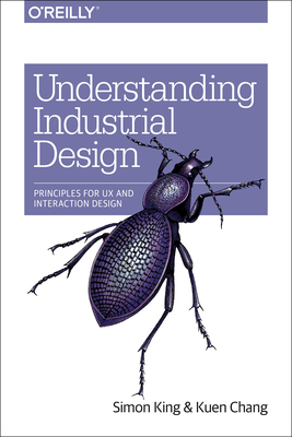 Understanding Industrial Design: Principles for UX and Interaction Design - Simon King