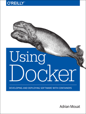 Using Docker: Developing and Deploying Software with Containers - Adrian Mouat