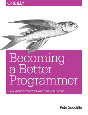 Becoming a Better Programmer - Pete Goodliffe