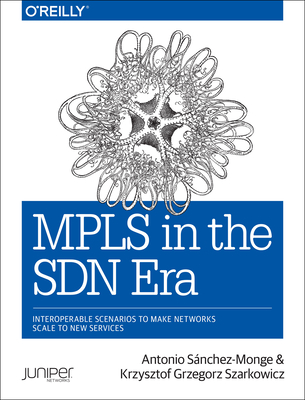 MPLS in the SDN Era: Interoperable Scenarios to Make Networks Scale to New Services - Antonio Sanchez Monge