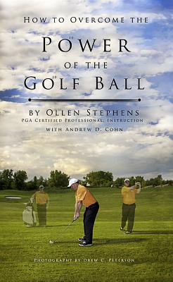 How to Overcome the Power of the Golf Ball: Approach with Perfection: Learn How to Play Your Best Golf with the Least Amount of Effort, the Lowest Inv - Ollen Stephens