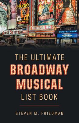 The Ultimate Broadway Musical List Book - Steven M. Friedman