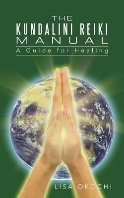 The Kundalini Reiki Manual: A Guide for Kundalini Reiki Attuners and Clients - Lisa Okochi
