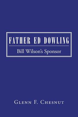 Father Ed Dowling: Bill Wilson's Sponsor - Glenn F. Chesnut