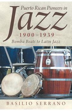 Poza produsului Puerto Rican Pioneers in Jazz, 1900-1939: Bomba Beats to Latin Jazz - Basilio Serrano