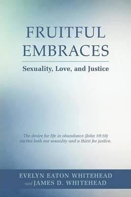 Fruitful Embraces: Sexuality, Love, and Justice - Evelyn E