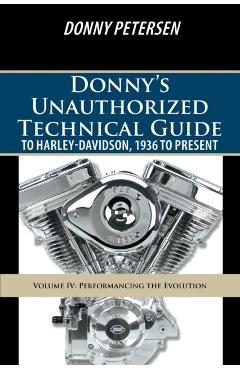 Donny's Unauthorized Technical Guide to Harley-Davidson, 1936 to Present: Volume IV: Performancing the Evolution - Donny Petersen