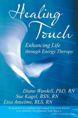 Healing Touch: Enhancing Life Through Energy Therapy - Diane Wardell Rn Phd