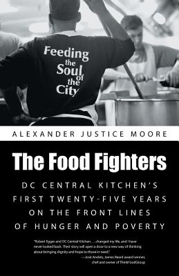 The Food Fighters: DC Central Kitchen's First Twenty-Five Years on the Front Lines of Hunger and Poverty - Alexander Justice Moore