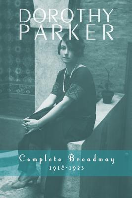 Dorothy Parker: Complete Broadway, 1918-1923 - Dorothy Parker