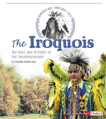 The Iroquois: The Past and Present of the Haudenosaunee - Danielle Smith-llera