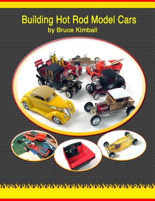 Building Hot Rod Model Cars: Create your own scale Hot Rod model cars for fun. - Bruce Kimball