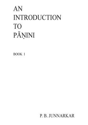 An Introduction to Panini: Sanskrit Grammar - Prof P. B. Junnarkar