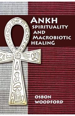 Coperta cărții 'Ankh Spirituality and Macrobiotic Healing - Osbon Woodford'