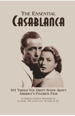 Coperta cărții 'The Essential Casablanca: 101 Things You Didn't Know About America's Favorite Film - Horace Martin Woodhouse'