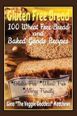 Gluten Free Bread: 100 Wheat Free Bread and Baked Goods Recipes: Gluten Free Cookbook - Gina ''the Veggie Goddess