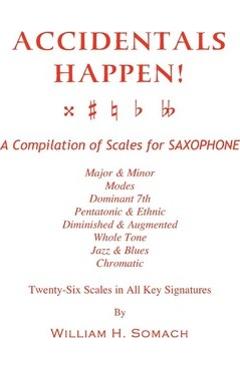 Coperta cărții 'ACCIDENTALS HAPPEN! A Compilation of Scales for Saxophone Twenty-Six Scales in All Key Signatures: Major & Minor,'