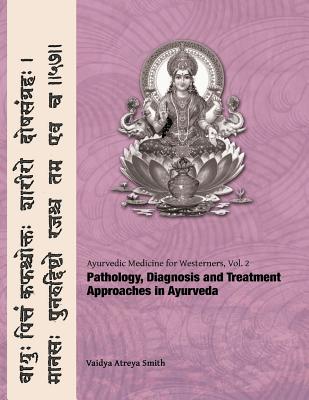 Ayurvedic Medicine for Westerners: Pathology & Diagnosis in Ayurveda - Vaidya Atreya Smith