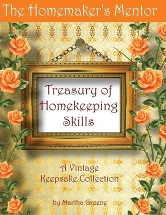 The Homemaker's Mentor Treasury of Homekeeping Skills: A Vintage Keepsake Collection - Martha Greene