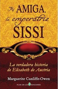 Coperta cărții 'Mi amiga, la emperatriz Sissi: La verdadera historia de Elisabeth de Austria - Marguerite Cunliffe-owen'