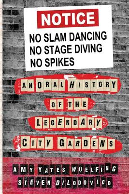 No Slam Dancing, No Stage Diving, No Spikes: An Oral History of New Jersey's Legendary City Gardens - Steven Dilodovico