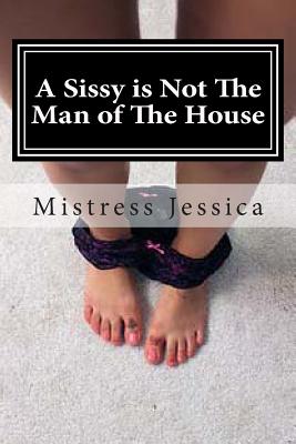 A Sissy is Not The Man of The House - Mistress Jessica