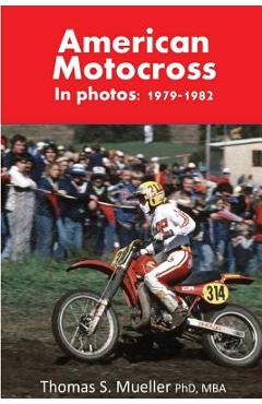 Coperta cărții 'American Motocross in Photos: 1979-1982 - Thomas Scott Mueller Phd'