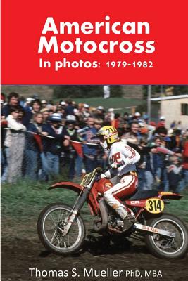 American Motocross in Photos: 1979-1982 - Thomas Scott Mueller Phd