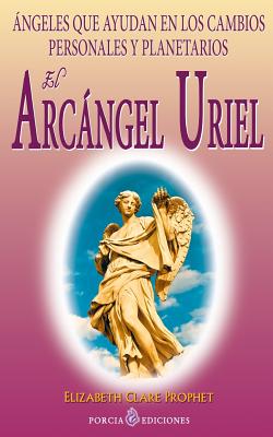 El Arcangel Uriel: Angeles que ayudan en los cambios personales y planetarios - Elizabeth Clare Prophet