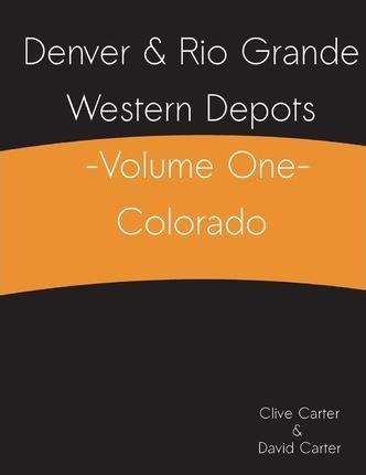 Denver & Rio Grande Western Depots -Volume One- Colorado - David J. Carter