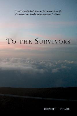 To the Survivors: One Man's Journey as a Rape Crisis Counselor with True Stories of Sexual Violence - Robert Uttaro