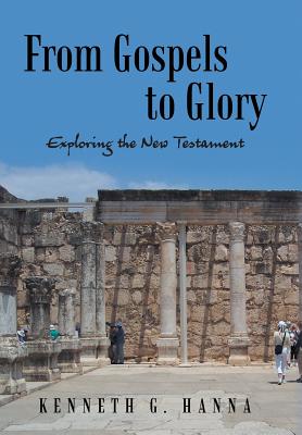 From Gospels to Glory: Exploring the New Testament - Kenneth G. Hanna