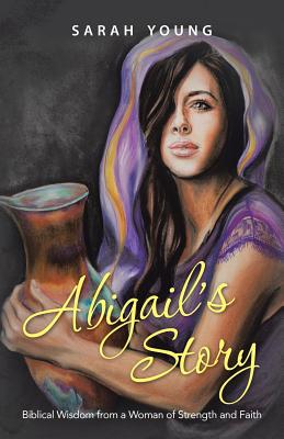 Abigail's Story: Biblical Wisdom from a Woman of Strength and Faith - Sarah Young
